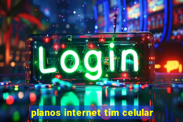 planos internet tim celular